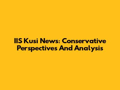 IIS Kusi News: Conservative Perspectives And Analysis