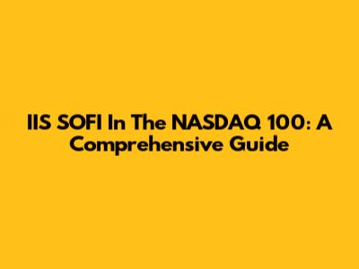 IIS SOFI In The NASDAQ 100: A Comprehensive Guide
