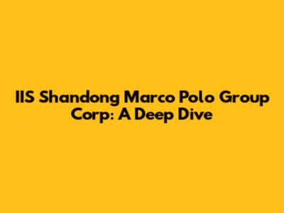 IIS Shandong Marco Polo Group Corp: A Deep Dive