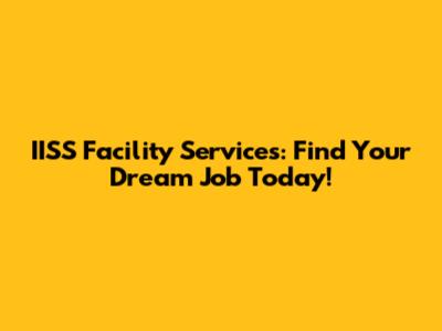 IISS Facility Services: Find Your Dream Job Today!
