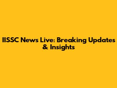 IISSC News Live: Breaking Updates & Insights