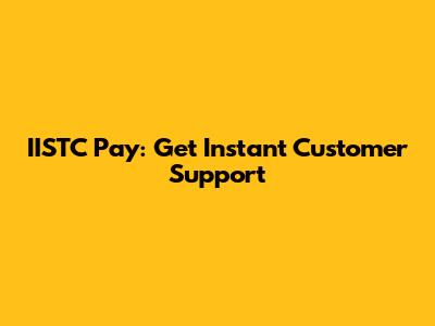 IISTC Pay: Get Instant Customer Support