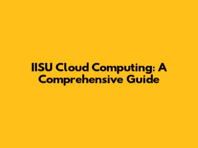 IISU Cloud Computing: A Comprehensive Guide