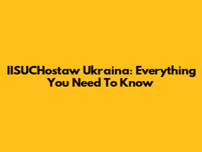 IISUCHostaw Ukraina: Everything You Need To Know