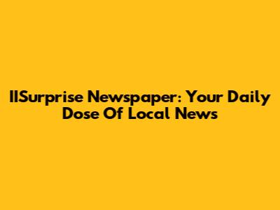 IISurprise Newspaper: Your Daily Dose Of Local News