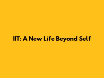 IIT: A New Life Beyond Self