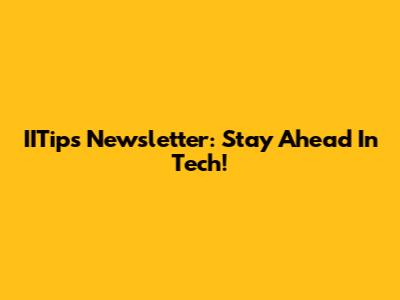 IITips Newsletter: Stay Ahead In Tech!