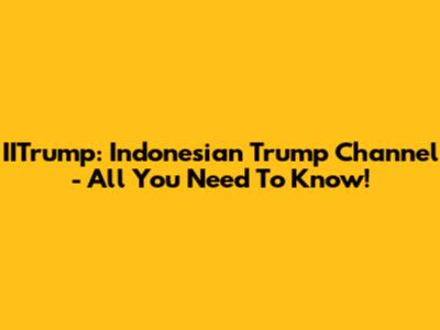 IITrump: Indonesian Trump Channel - All You Need To Know!