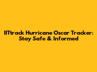 IITtrack Hurricane Oscar Tracker: Stay Safe & Informed
