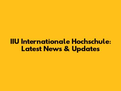 IIU Internationale Hochschule: Latest News & Updates