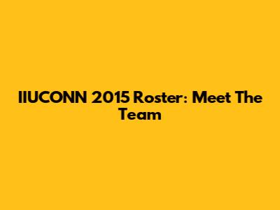 IIUCONN 2015 Roster: Meet The Team