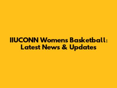 IIUCONN Women's Basketball: Latest News & Updates