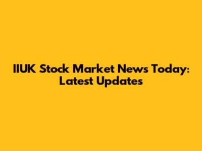 IIUK Stock Market News Today: Latest Updates