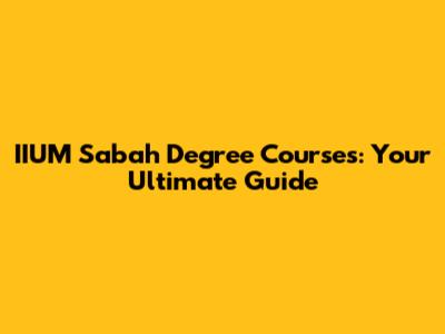 IIUM Sabah Degree Courses: Your Ultimate Guide