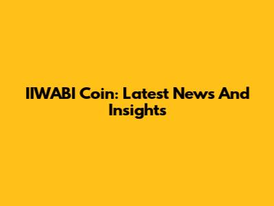 IIWABI Coin: Latest News And Insights