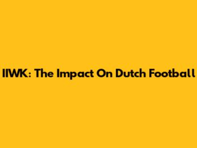IIWK: The Impact On Dutch Football
