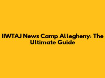 IIWTAJ News Camp Allegheny: The Ultimate Guide