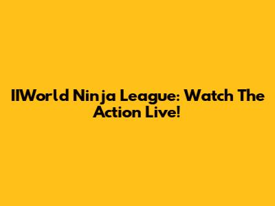 IIWorld Ninja League: Watch The Action Live!