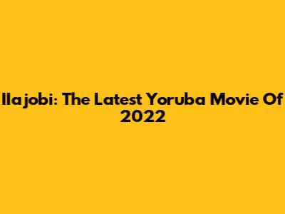 IIajobi: The Latest Yoruba Movie Of 2022