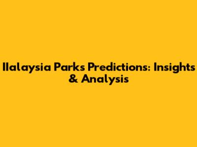 IIalaysia Parks' Predictions: Insights & Analysis