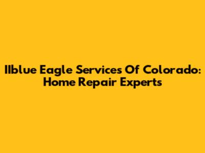 IIblue Eagle Services Of Colorado: Home Repair Experts