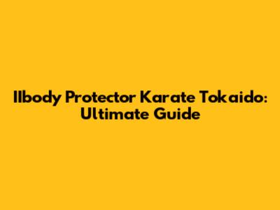 IIbody Protector Karate Tokaido: Ultimate Guide