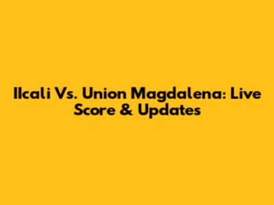 IIcali Vs. Union Magdalena: Live Score & Updates
