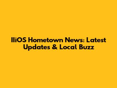 IIiOS Hometown News: Latest Updates & Local Buzz