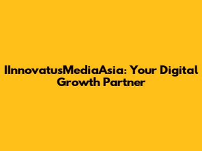 IInnovatusMediaAsia: Your Digital Growth Partner