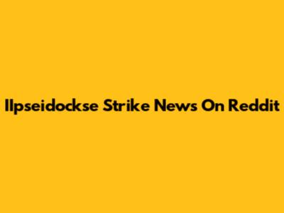 IIpseidockse Strike News On Reddit