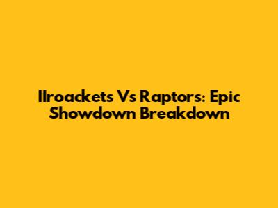 IIroackets Vs Raptors: Epic Showdown Breakdown