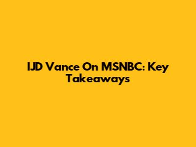 IJD Vance On MSNBC: Key Takeaways