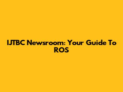 IJTBC Newsroom: Your Guide To ROS