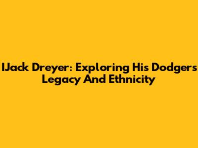 IJack Dreyer: Exploring His Dodgers Legacy And Ethnicity
