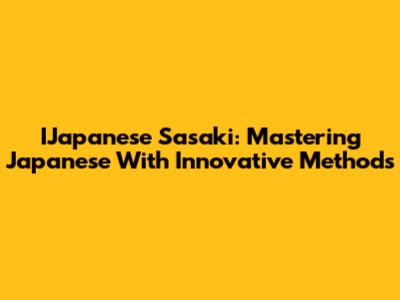 IJapanese Sasaki: Mastering Japanese With Innovative Methods