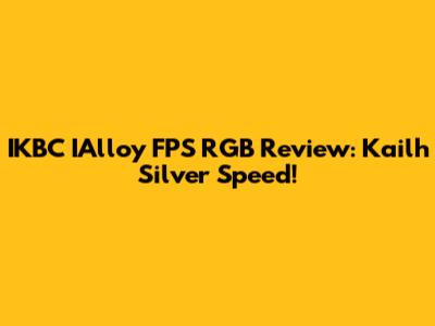 IKBC IAlloy FPS RGB Review: Kailh Silver Speed!
