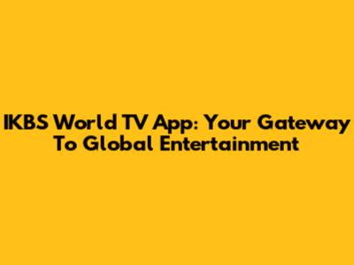 IKBS World TV App: Your Gateway To Global Entertainment
