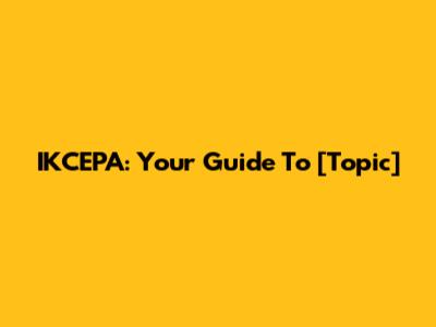 IKCEPA: Your Guide To [Topic]