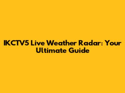 IKCTV5 Live Weather Radar: Your Ultimate Guide