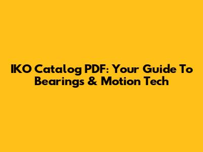 IKO Catalog PDF: Your Guide To Bearings & Motion Tech
