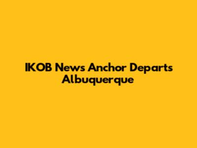 IKOB News Anchor Departs Albuquerque