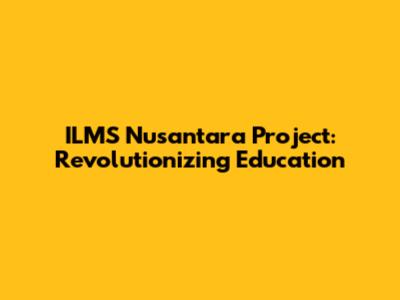 ILMS Nusantara Project: Revolutionizing Education