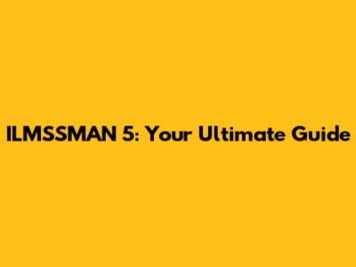 ILMSSMAN 5: Your Ultimate Guide