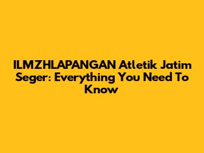 ILMZHLAPANGAN Atletik Jatim Seger: Everything You Need To Know