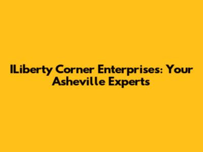 ILiberty Corner Enterprises: Your Asheville Experts