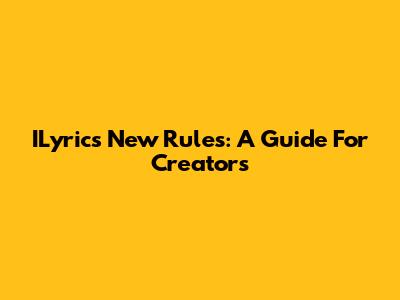 ILyrics New Rules: A Guide For Creators