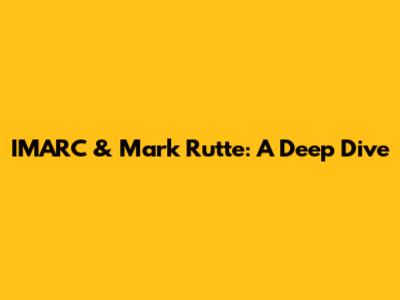 IMARC & Mark Rutte: A Deep Dive