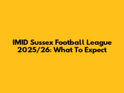 IMID Sussex Football League 2025/26: What To Expect