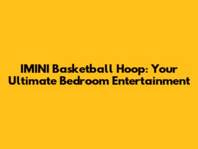 IMINI Basketball Hoop: Your Ultimate Bedroom Entertainment