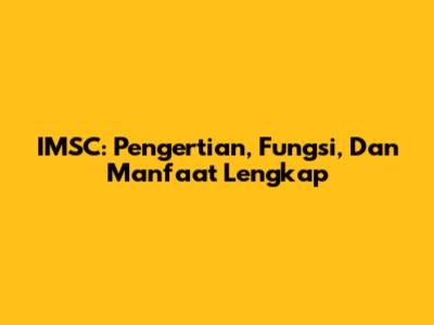 IMSC: Pengertian, Fungsi, Dan Manfaat Lengkap